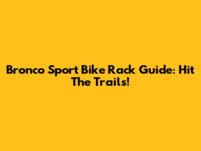 Bronco Sport Bike Rack Guide: Hit The Trails!