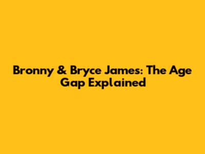 Bronny & Bryce James: The Age Gap Explained
