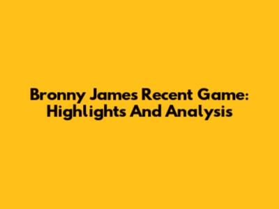 Bronny James' Recent Game: Highlights And Analysis