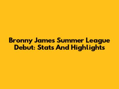 Bronny James' Summer League Debut: Stats And Highlights
