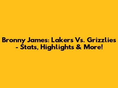 Bronny James: Lakers Vs. Grizzlies - Stats, Highlights & More!