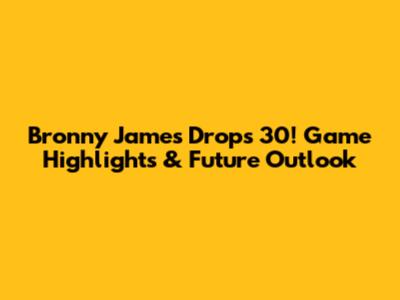 Bronny James Drops 30! Game Highlights & Future Outlook