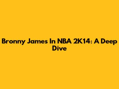 Bronny James In NBA 2K14: A Deep Dive