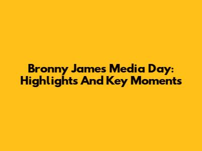 Bronny James Media Day: Highlights And Key Moments