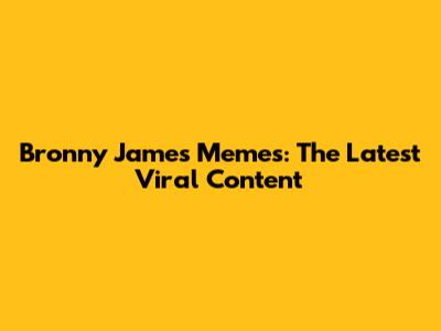 Bronny James Memes: The Latest Viral Content