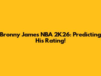 Bronny James NBA 2K26: Predicting His Rating!