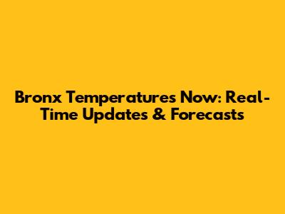 Bronx Temperatures Now: Real-Time Updates & Forecasts