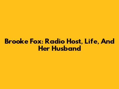 Brooke Fox: Radio Host, Life, And Her Husband