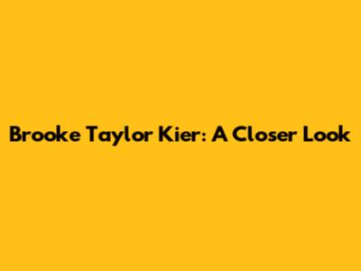 Brooke Taylor Kier: A Closer Look