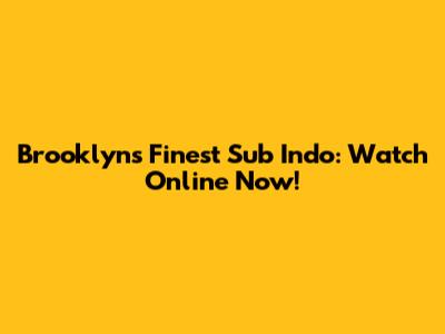 Brooklyn's Finest Sub Indo: Watch Online Now!