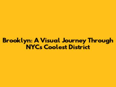 Brooklyn: A Visual Journey Through NYC's Coolest District