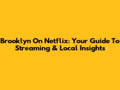 Brooklyn On Netflix: Your Guide To Streaming & Local Insights