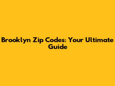 Brooklyn Zip Codes: Your Ultimate Guide