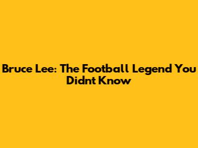 Bruce Lee: The Football Legend You Didn't Know