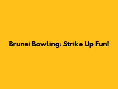 Brunei Bowling: Strike Up Fun!