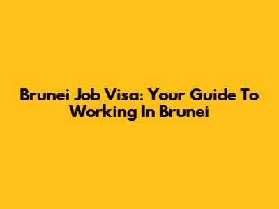 Brunei Job Visa: Your Guide To Working In Brunei