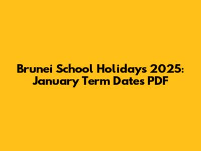 Brunei School Holidays 2025: January Term Dates PDF
