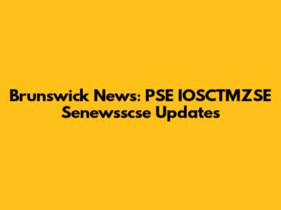 Brunswick News: PSE IOSCTMZSE Senewsscse Updates