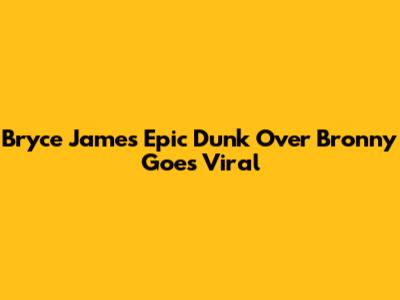 Bryce James' Epic Dunk Over Bronny Goes Viral