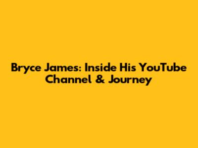 Bryce James: Inside His YouTube Channel & Journey