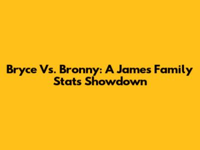 Bryce Vs. Bronny: A James Family Stats Showdown