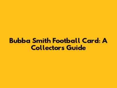 Bubba Smith Football Card: A Collector's Guide