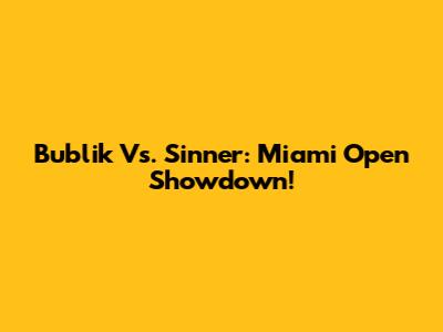 Bublik Vs. Sinner: Miami Open Showdown!