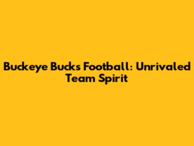 Buckeye Bucks Football: Unrivaled Team Spirit