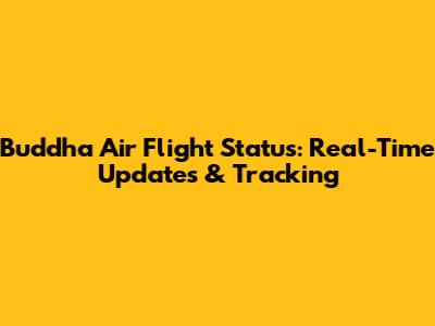 Buddha Air Flight Status: Real-Time Updates & Tracking