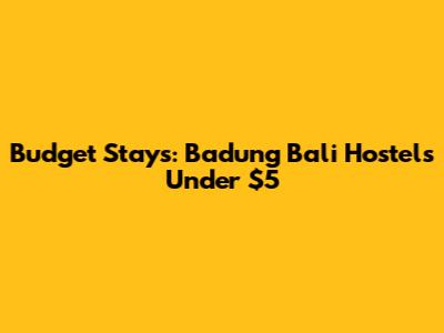 Budget Stays: Badung Bali Hostels Under $5