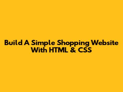 Build A Simple Shopping Website With HTML & CSS
