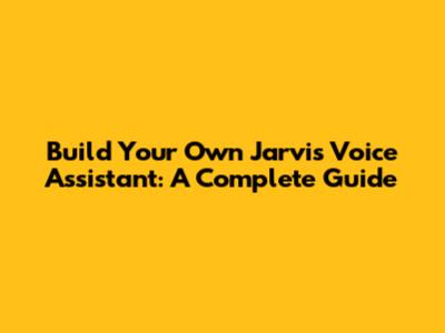Build Your Own Jarvis Voice Assistant: A Complete Guide