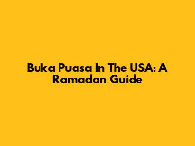 Buka Puasa In The USA: A Ramadan Guide