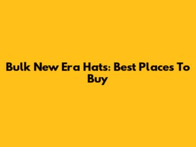 Bulk New Era Hats: Best Places To Buy