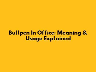 Bullpen In Office: Meaning & Usage Explained