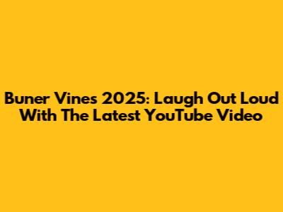Buner Vines 2025: Laugh Out Loud With The Latest YouTube Video