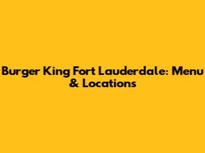 Burger King Fort Lauderdale: Menu & Locations