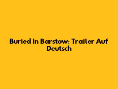 Buried In Barstow: Trailer Auf Deutsch