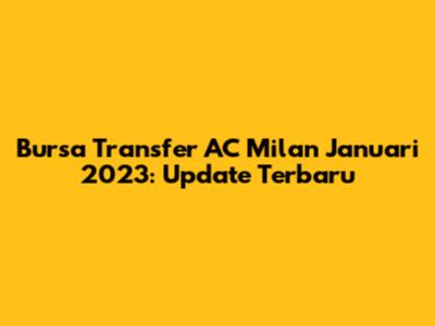 Bursa Transfer AC Milan Januari 2023: Update Terbaru