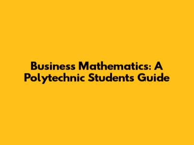Business Mathematics: A Polytechnic Student's Guide
