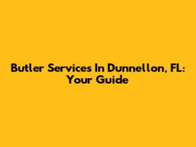 Butler Services In Dunnellon, FL: Your Guide