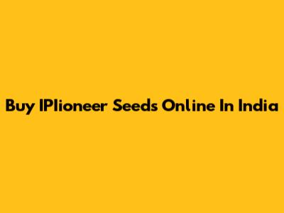 Buy IPIioneer Seeds Online In India