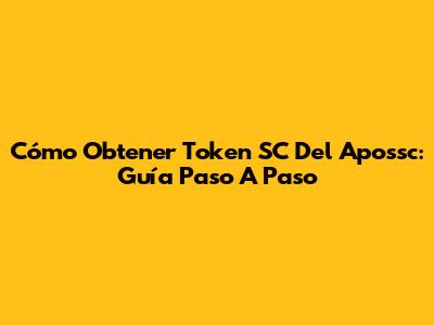 Cómo Obtener Token SC Del Apossc: Guía Paso A Paso