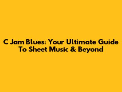 C Jam Blues: Your Ultimate Guide To Sheet Music & Beyond