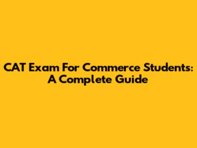CAT Exam For Commerce Students: A Complete Guide