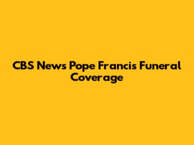 CBS News Pope Francis Funeral Coverage