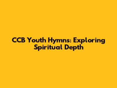CCB Youth Hymns: Exploring Spiritual Depth
