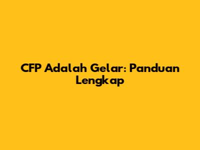 CFP Adalah Gelar: Panduan Lengkap