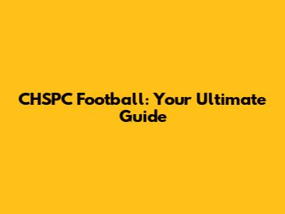 CHSPC Football: Your Ultimate Guide