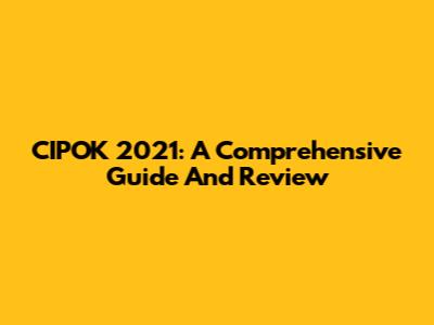 CIPOK 2021: A Comprehensive Guide And Review
